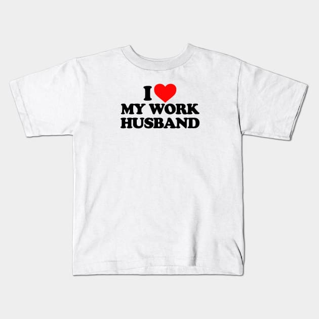 I love my work husband Kids T-Shirt by Mrmera